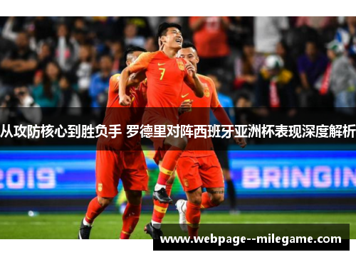 从攻防核心到胜负手 罗德里对阵西班牙亚洲杯表现深度解析 从攻防核心到胜负手 罗德里对阵西班牙亚洲杯表现深度解析