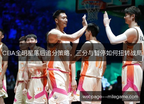 CBA全明星落后追分策略，三分与暂停如何扭转战局